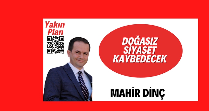 Mahir DİNÇ:  'Doğa'sız Siyaset Kaybedecek